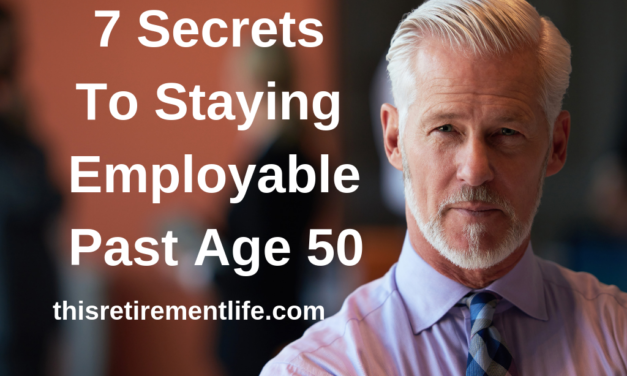 7 Secrets to Staying Employable Past Age 50